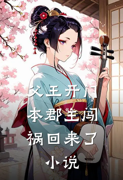 父王开门本郡主闯祸回来了:小说云溪云王最新完本小说_免费小说大全父王开门本郡主闯祸回来了:小说(云溪云王)