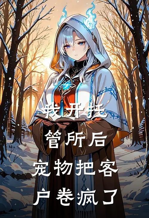 我开托管所后，宠物把客户卷疯了(林小夏咪咪)好看的完结小说_热门小说推荐我开托管所后，宠物把客户卷疯了林小夏咪咪