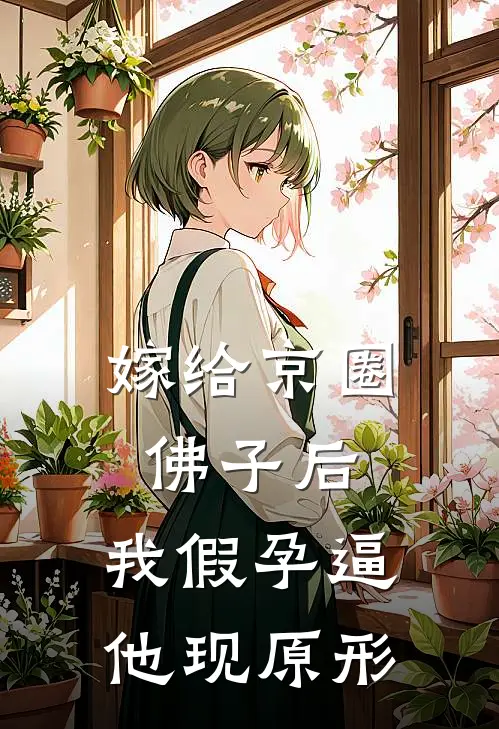 嫁给京圈佛子后，我假孕逼他现原形傅砚舟京圈佛子最新全本小说_最新章节列表嫁给京圈佛子后，我假孕逼他现原形(傅砚舟京圈佛子)