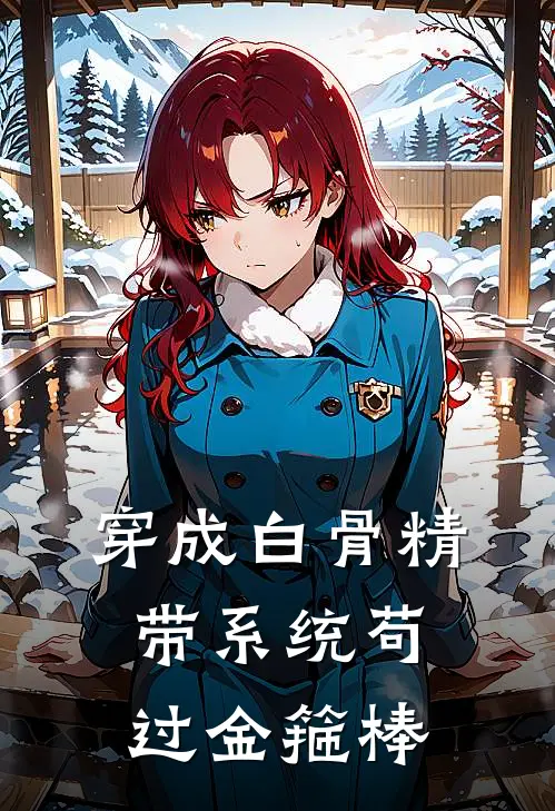 穿成白骨精：带系统苟过金箍棒(白苓孙悟空)在线免费小说_完结小说免费阅读穿成白骨精：带系统苟过金箍棒白苓孙悟空