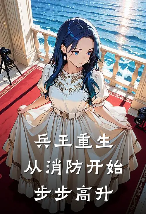 兵王重生：从消防开始步步高升(林乐张强)免费热门小说_最新小说推荐兵王重生：从消防开始步步高升林乐张强