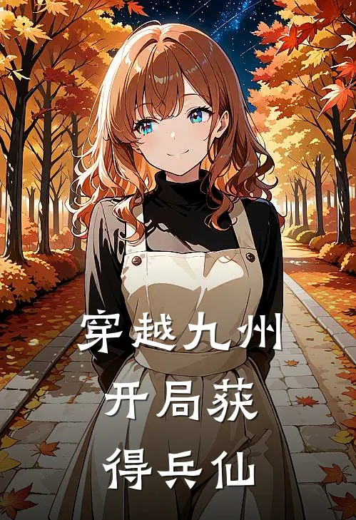 穿越九州，开局获得兵仙江秋韩信小说完整版_热门好看小说穿越九州，开局获得兵仙(江秋韩信)