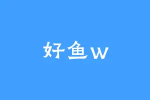 好鱼w