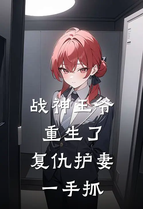 战神王爷重生了，复仇护妻一手抓(欧阳雪儿北冥寒)最热门小说_小说完整版战神王爷重生了，复仇护妻一手抓欧阳雪儿北冥寒