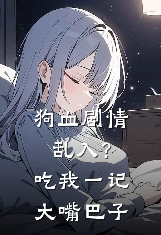 狗血剧情乱入？吃我一记大嘴巴子梁烬生夏千雪热门小说排行_免费小说狗血剧情乱入？吃我一记大嘴巴子梁烬生夏千雪