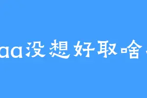 aaa没想好取啥名