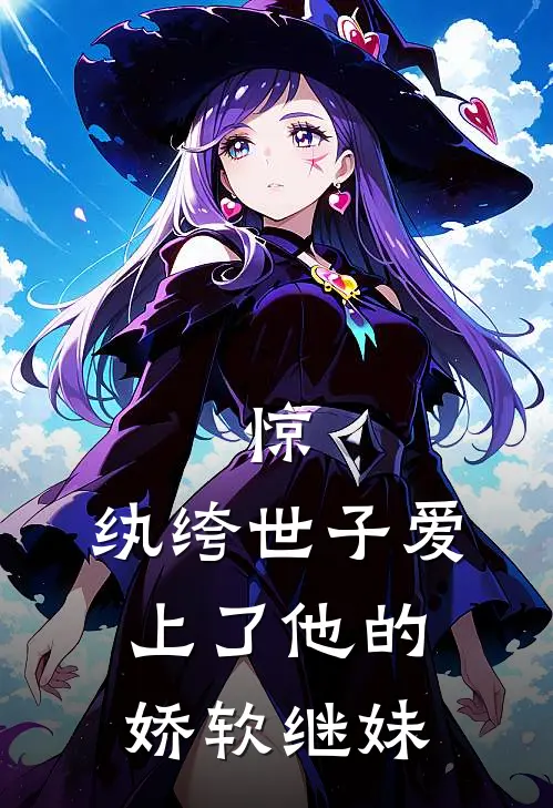 惊，纨绔世子爱上了他的娇软继妹