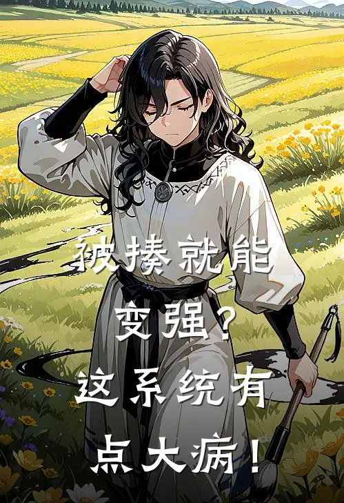 被揍就能变强？这系统有点大病！(李扒皮陈二狗)免费阅读完整版小说_完结免费小说被揍就能变强？这系统有点大病！(李扒皮陈二狗)