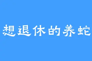 想退休的养蛇