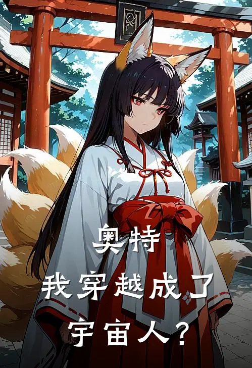 艾莉真司《奥特：我穿越成了宇宙人？》完结版免费阅读_艾莉真司热门小说