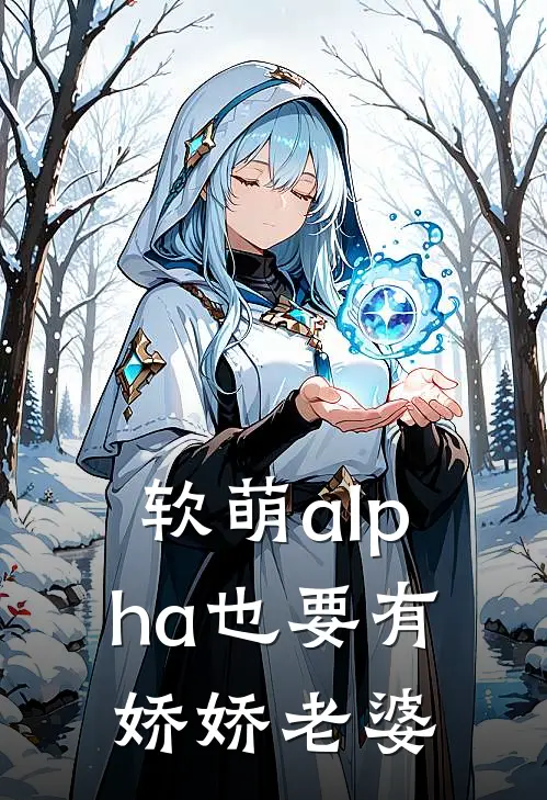 《软萌alpha也要有娇娇老婆》黎遇石渺火爆新书_软萌alpha也要有娇娇老婆(黎遇石渺)免费小说