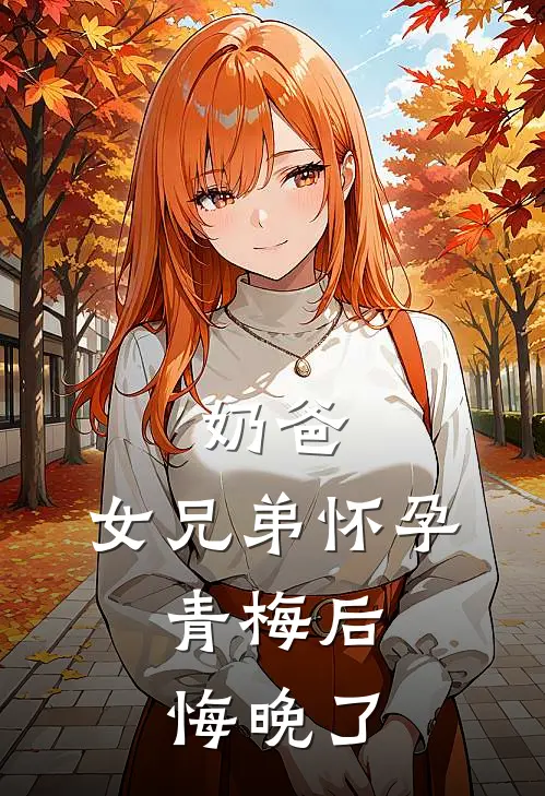 奶爸：女兄弟怀孕：青梅后悔晚了(白羽陈紫涵)全本免费完结小说_小说完结免费奶爸：女兄弟怀孕：青梅后悔晚了白羽陈紫涵