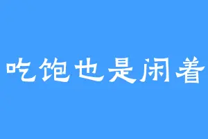 吃饱也是闲着