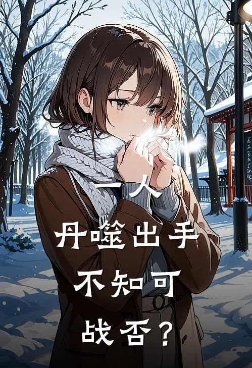 一人：丹噬出手，不知可战否？(唐乾张之维)热门网络小说推荐_免费完结版小说一人：丹噬出手，不知可战否？(唐乾张之维)