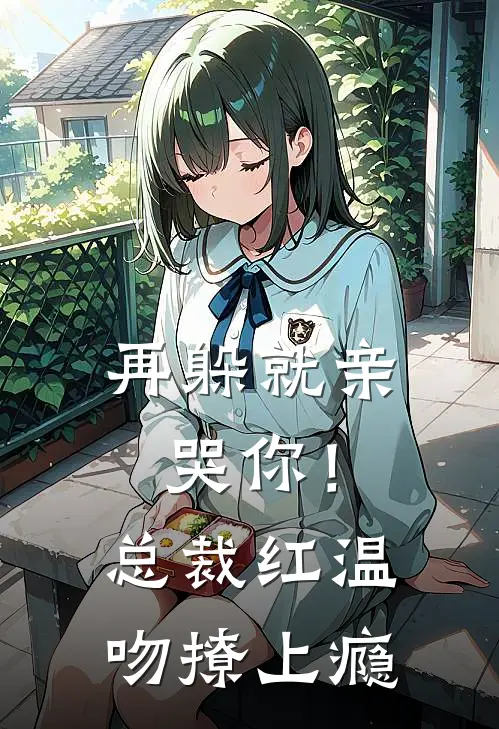 《再躲就亲哭你！总裁红温吻撩上瘾》苏念初宋谨言已完结小说_再躲就亲哭你！总裁红温吻撩上瘾(苏念初宋谨言)全文免费阅读无弹窗大结局