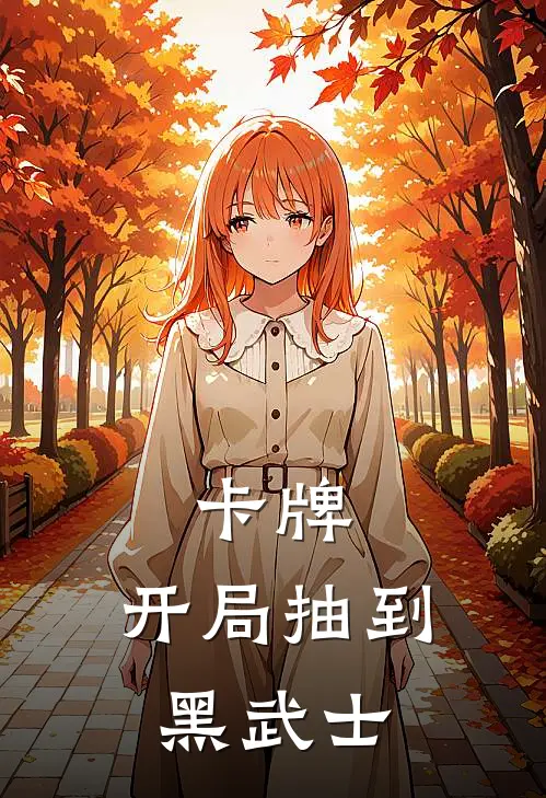 卡牌：开局抽到黑武士(邓浩陈玉溪)完结版小说全文免费阅读_最新小说卡牌：开局抽到黑武士(邓浩陈玉溪)