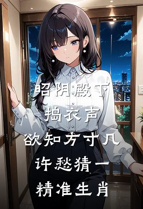 昭阴殿下捣衣声,欲知方寸几许愁猜一精准生肖