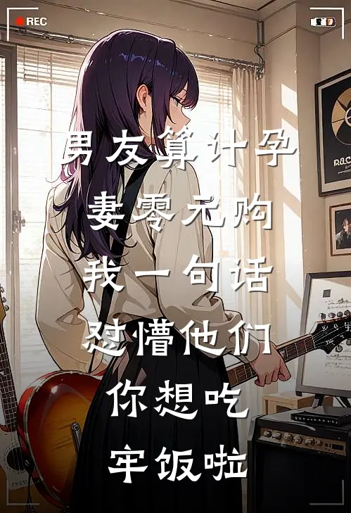 男友算计孕妻零元购，我一句话怼懵他们：你想吃牢饭啦周浩浩哥最新章节免费阅读_男友算计孕妻零元购，我一句话怼懵他们：你想吃牢饭啦全集免费阅读