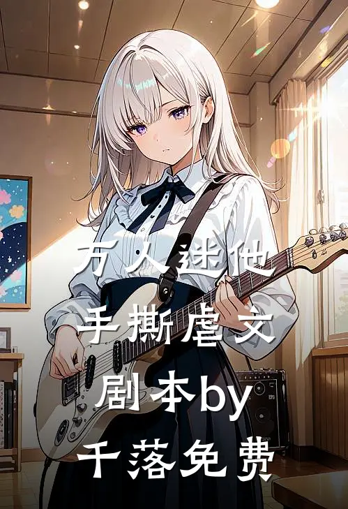 万人迷他手撕虐文剧本by千落免费