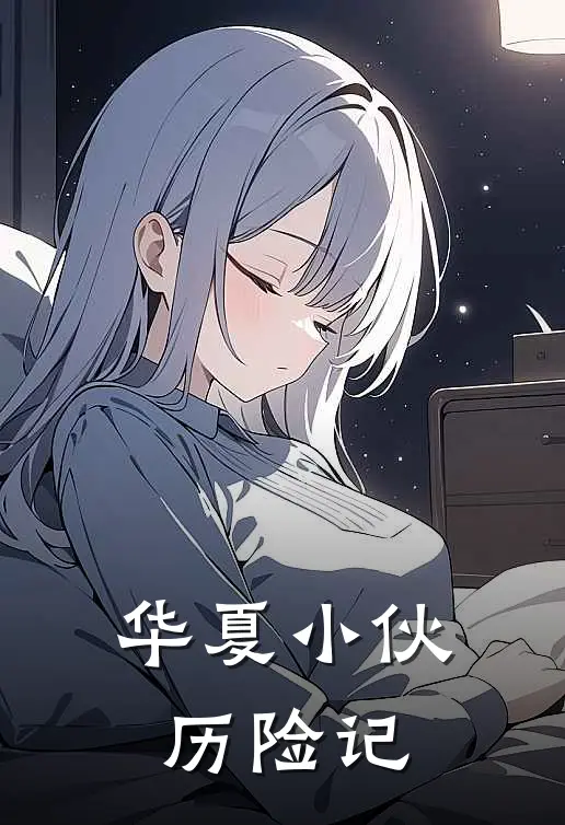 华夏小伙历险记赵山河诸葛萍全文阅读免费全集_最新全本小说华夏小伙历险记(赵山河诸葛萍)