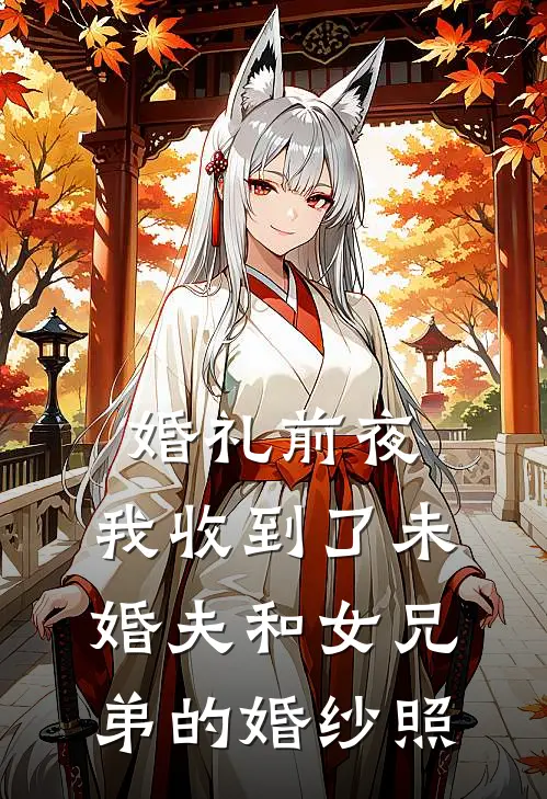 婚礼前夜，我收到了未婚夫和女兄弟的婚纱照(江篱陆鸣)网络热门小说_最新小说婚礼前夜，我收到了未婚夫和女兄弟的婚纱照(江篱陆鸣)