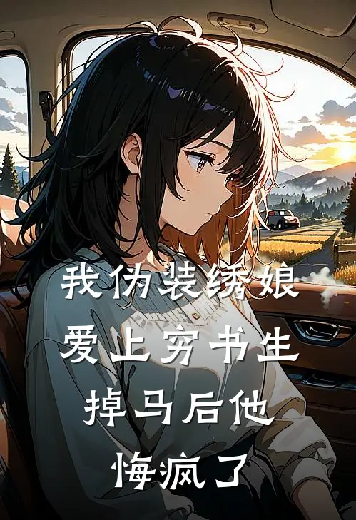 我伪装绣娘爱上穷书生，掉马后他悔疯了