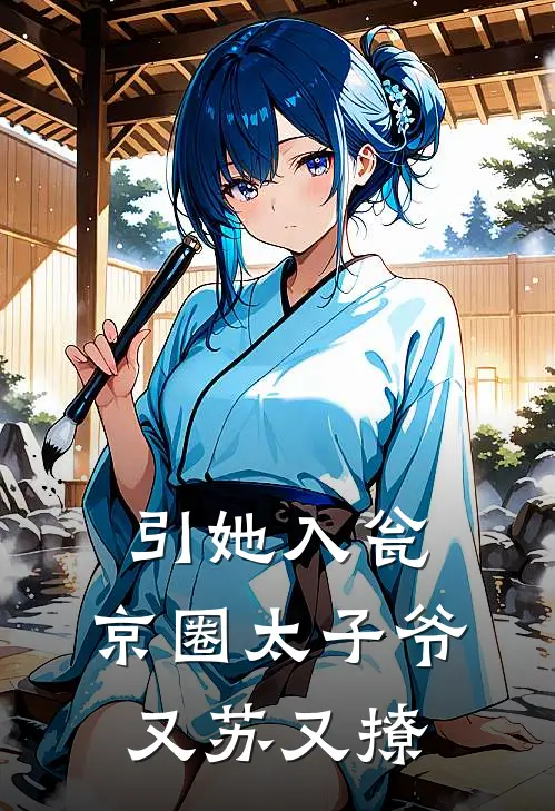 引她入瓮，京圈太子爷又苏又撩苏希席远彻完结版小说_完结版小说引她入瓮，京圈太子爷又苏又撩(苏希席远彻)