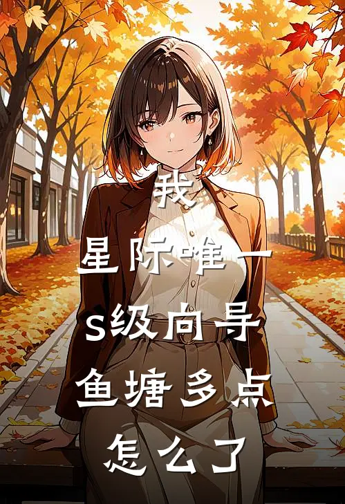 我，星际唯一s级向导，鱼塘多点怎么了