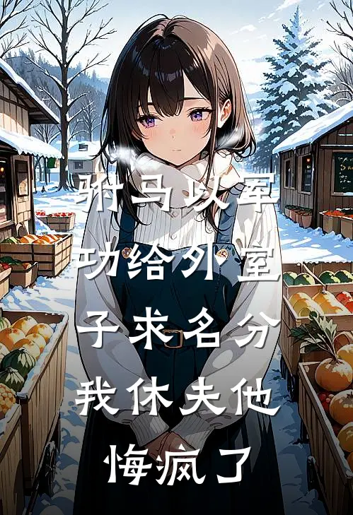 驸马以军功给外室子求名分，我休夫他悔疯了