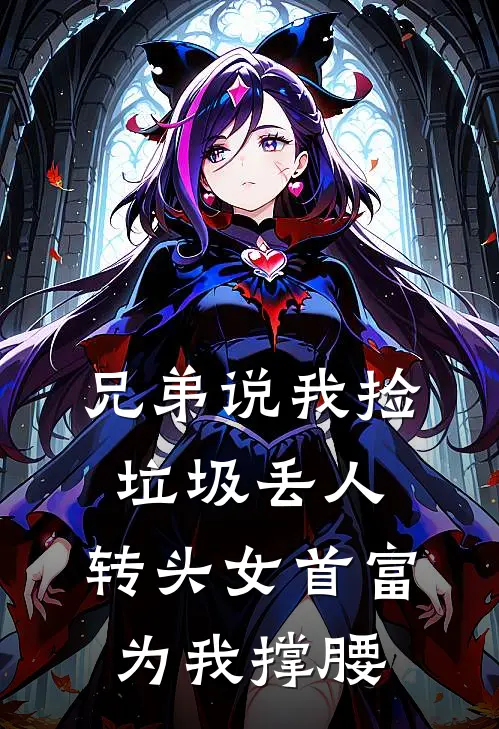 兄弟说我捡垃圾丢人，转头女首富为我撑腰