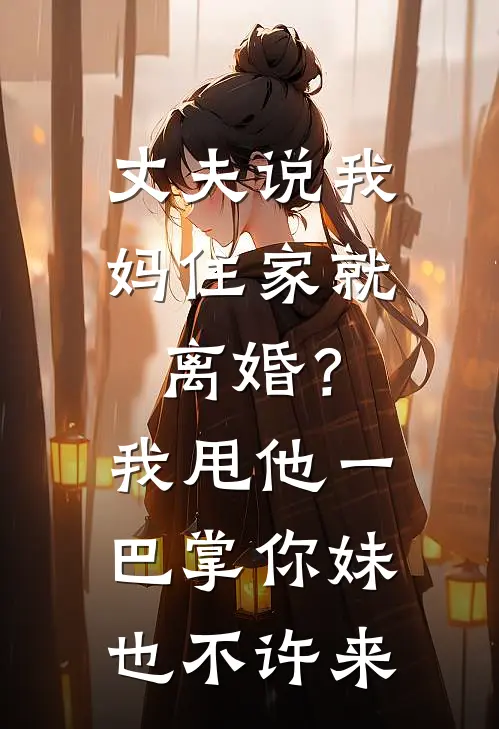 丈夫说我妈住家就离婚？我甩他一巴掌：你妹也不许来顾城小倩全文在线阅读_丈夫说我妈住家就离婚？我甩他一巴掌：你妹也不许来全集免费阅读