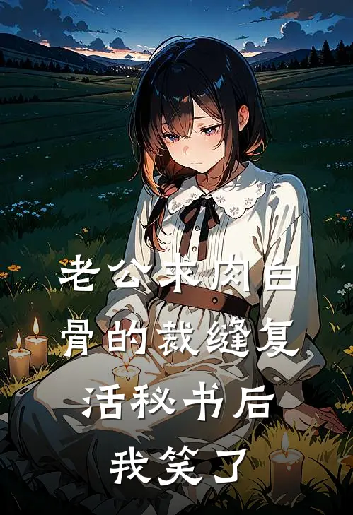 老公求肉白骨的裁缝复活秘书后，我笑了