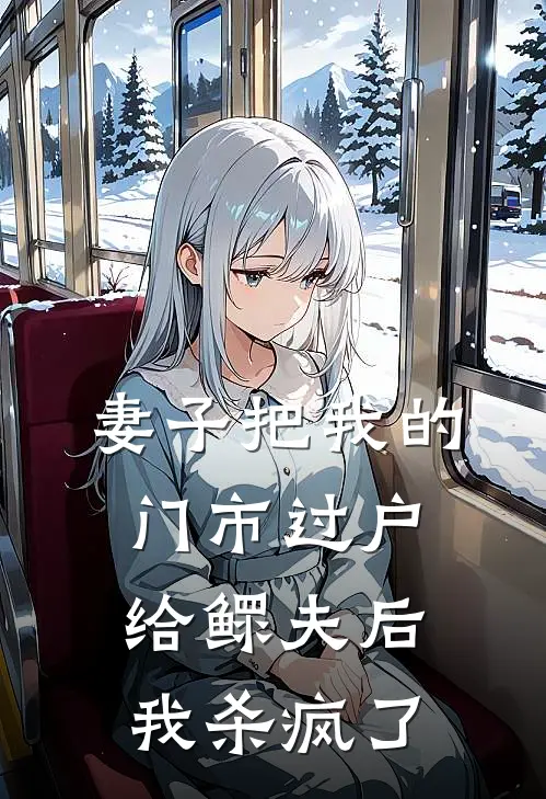 妻子把我的门市过户给鳏夫后，我杀疯了