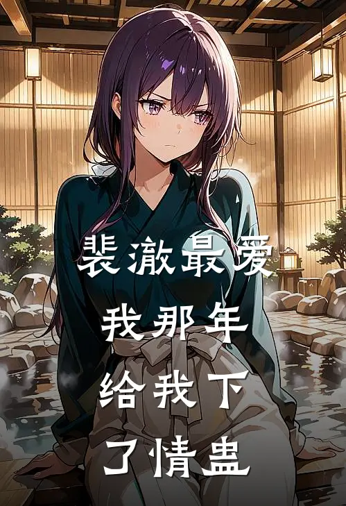 裴澈最爱我那年，给我下了情蛊