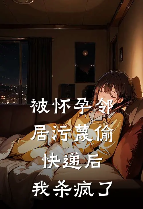 被怀孕邻居污蔑偷快递后，我杀疯了