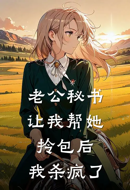 老公秘书让我帮她拎包后，我杀疯了