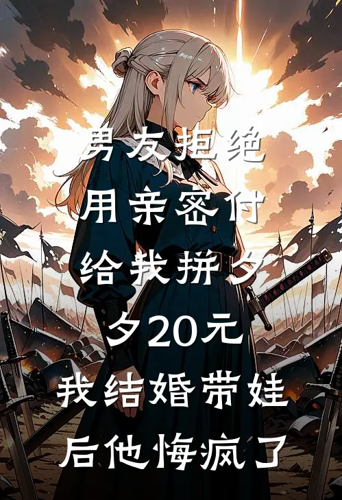 男友拒绝用亲密付给我拼夕夕20元，我结婚带娃后他悔疯了蒋铭程秋最新好看小说_免费小说男友拒绝用亲密付给我拼夕夕20元，我结婚带娃后他悔疯了(蒋铭程秋)